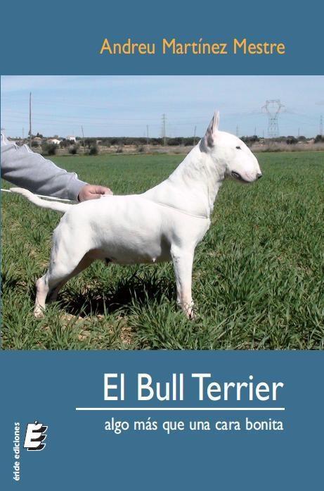 El Bull Terrier Algo Mas Q Una Cara Bonita. AUTOR: Andreu Martinez